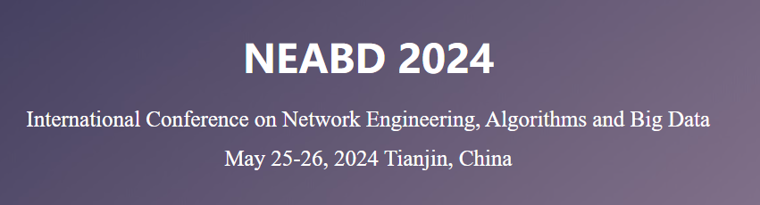 ·IEEE出版EI收录·2024网络工程、算法与大数据国际会议(NEABD 2024 